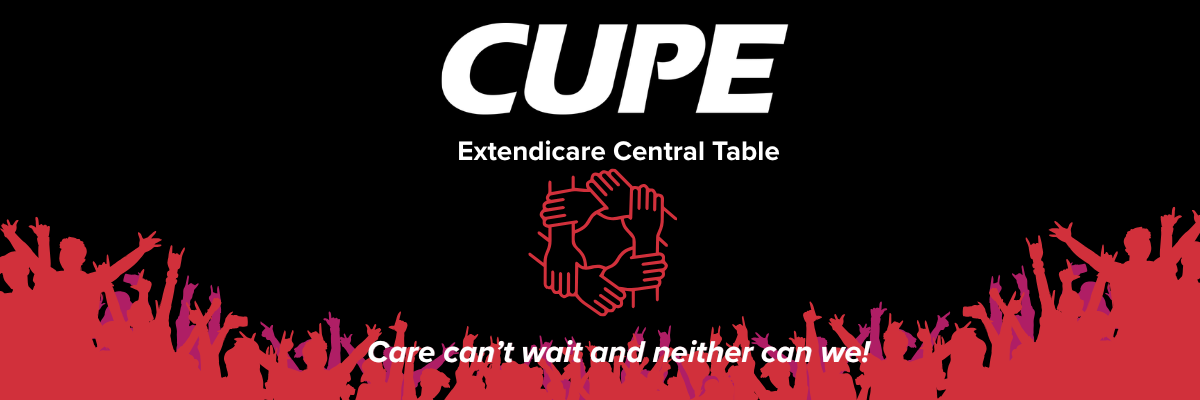 CUPE Extendicare Central Table - Care can't wait and neither can we!